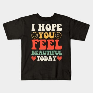 I Hope You Feel Beautiful Today Kids T-Shirt